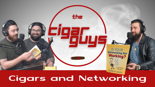 Cigars and Networking: An Exclusive Tale from The Cigar Guys Podcast