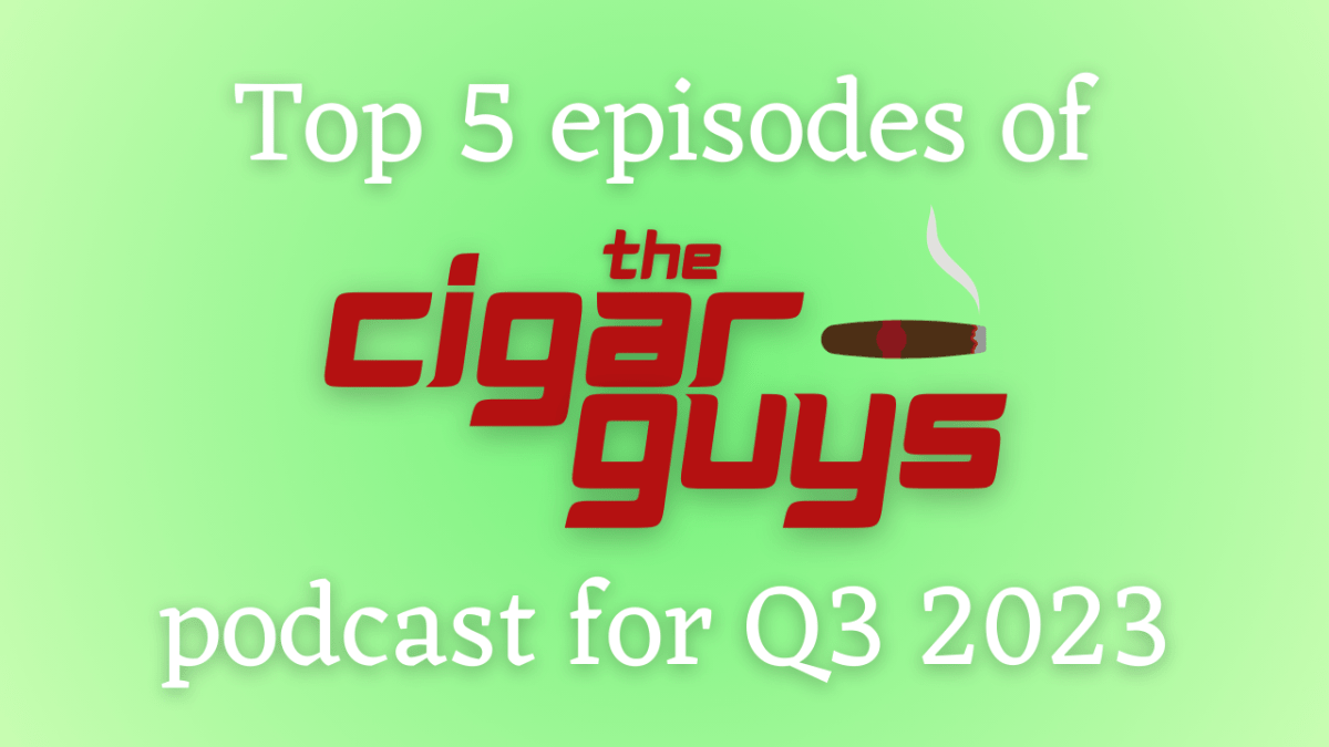 Top 5 Episodes of The Cigar Guys Podcast for Q3 2023