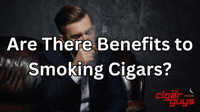 Are There Benefits to Smoking Cigars?