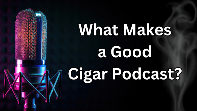 What Makes a Good Cigar Podcast?