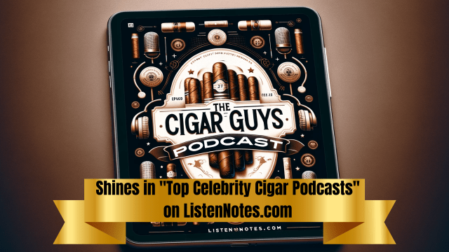 “The Cigar Guys Podcast” Shines in “Top Celebrity Cigar Podcasts” on ListenNotes