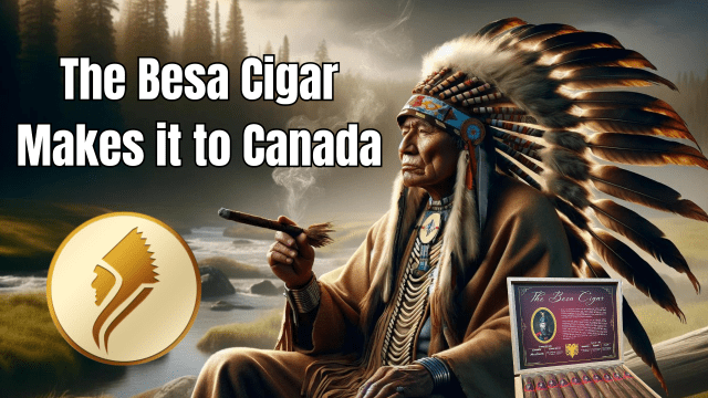 Cigar Chief: Canada’s First Besa Cigar Retailer