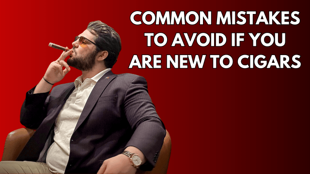 Common Mistakes to Avoid If You Are New to Cigars